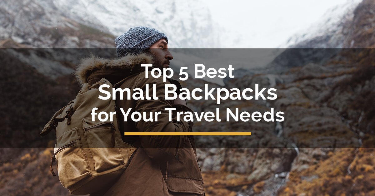 Top 5 Best Small Backpacks for Your Travel Needs For Travelista