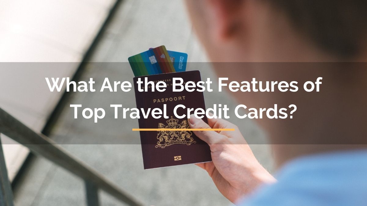 What Are the Best Features of Top Travel Credit Cards? For Travelista